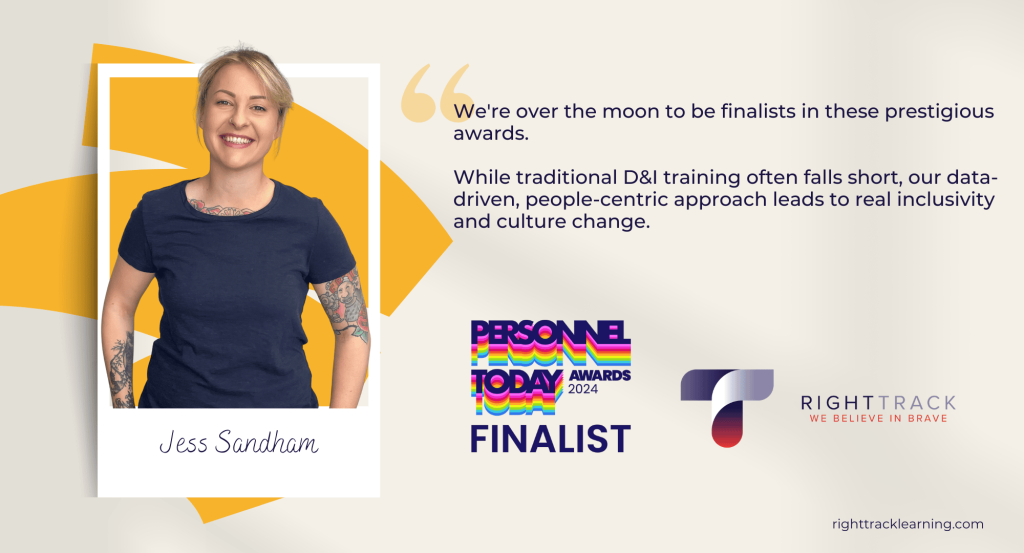 An image of a quote from Jess Sandham, D&I Consultant from RightTrack Learning saying: "We're over the moon to be finalists of these prestigious awards (Personnel Today Awards). While traditional D&I training often falls short, our data-driven, people-centric approach leads to real inclusivity and culture change."